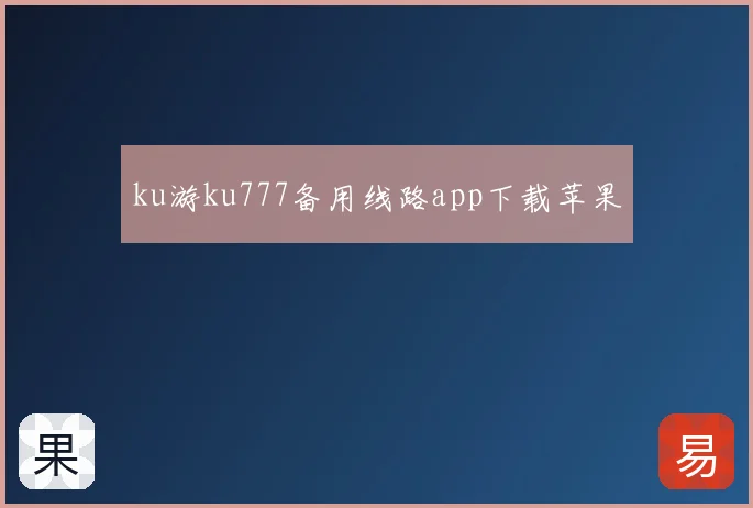 ku游ku777备用线路app下载苹果